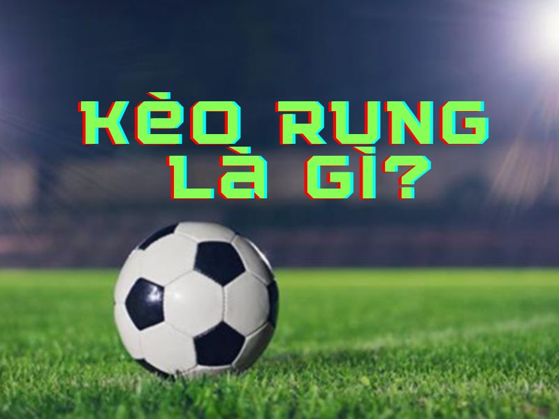 Kèo rung là gì? . tân thủ nên biết những điều sau